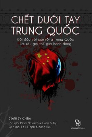 Kniha Chet Duoi Tay Trung Quoc: Doi Dau Voi Conrong Trung Quoc - Loi Keu Goi the Gioi Hanh Dong Peter Navarro &amp; Greg Autry