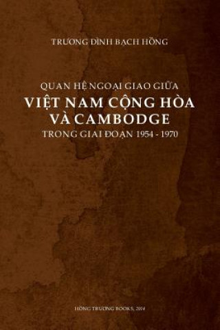Carte Quan He Ngoai Giao Giua Viet Nam Cong Hoa Va Cambodge Trong Giai Doan 1954-1970 Bach Hong Dinh Truong