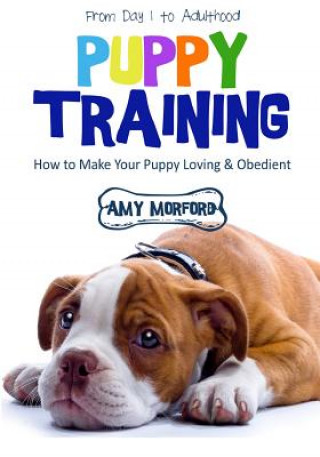 Knjiga Puppy Training: From Day 1 to Adulthood: How to Make Your Puppy Loving and Obedient Miss Amy Morford