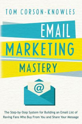 Könyv Email Marketing Mastery Tom Corson-Knowles