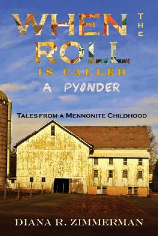 Book When the Roll is Called a Pyonder: Tales of a Mennonite Childhood Diana R Zimmerman