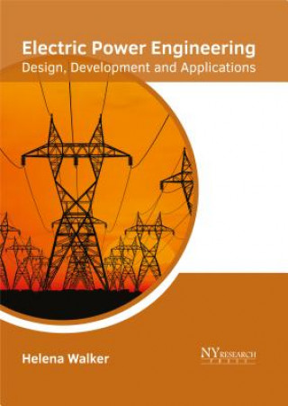 Knjiga Electric Power Engineering: Design, Development and Applications Helena Walker