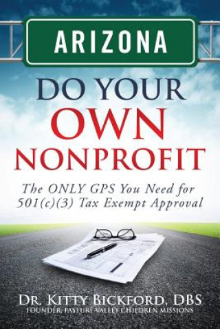 Book Arizona Do Your Own Nonprofit: The ONLY GPS You Need For 501c3 Tax Exempt Approval Dr Kitty Bickford