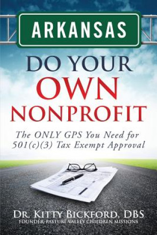 Kniha Arkansas Do Your Own Nonprofit: The ONLY GPS You Need for 501c3 Tax Exempt Approval Dr Kitty Bickford
