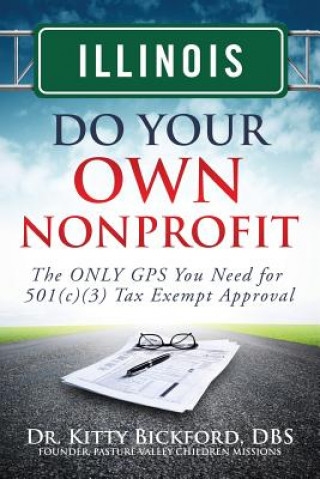 Kniha Illinois Do Your Own Nonprofit: The ONLY GPS You Need for 501c3 Tax Exempt Approval Dr Kitty Bickford