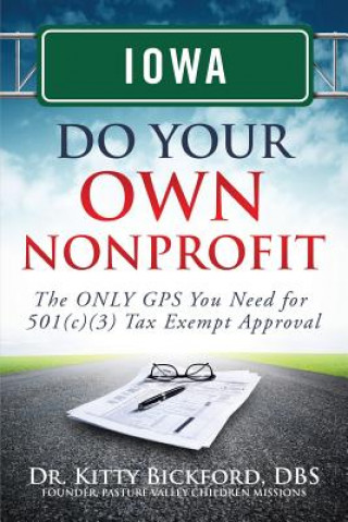 Kniha Iowa Do Your Own Nonprofit: The ONLY GPS You Need for 501c3 Tax Exempt Approval Dr Kitty Bickford