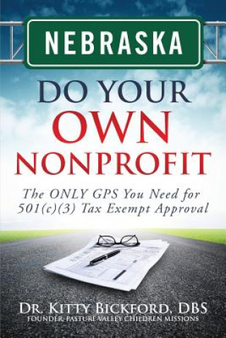 Kniha Nebraska Do Your Own Nonprofit: The ONLY GPS You Need for 501c3 Tax Exempt Approval Dr Kitty Bickford