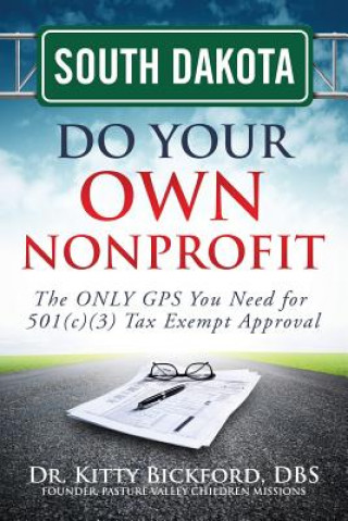 Kniha South Dakota Do Your Own Nonprofit: The ONLY GPS You Need for 501c3 Tax Exempt Approval Dr Kitty Bickford