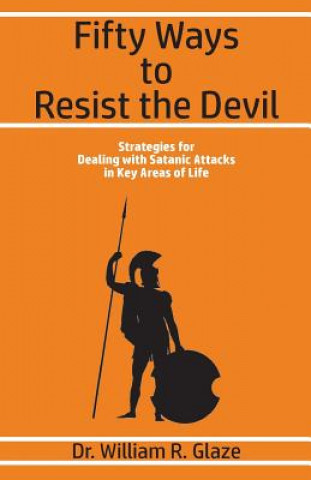 Carte Fifty Ways to Resist the Devil: Strategies for Dealing with Satanic Attacks in Key Areas of Life William Glaze