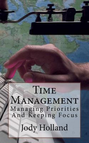 Kniha Time Management: Managing Priorities And Keeping Focus Jody N Holland