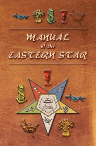 Könyv Manual of the Eastern Star: Containing the Symbols, Scriptural Illustrations, Lectures, etc. Adapted to the System of Speculative Masonry Robert Macoy