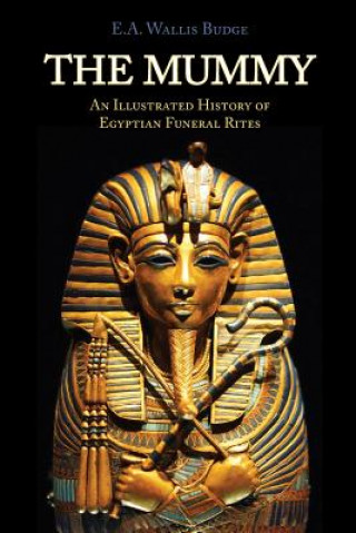 Könyv The Mummy: Chapters on Egyptian Funeral Archeology E A Wallis Budge