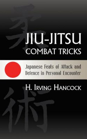 Könyv Jiu-Jitsu Combat Tricks: Japanese Feats of Attack and Defence in Personal Encounter H Irving Hancock