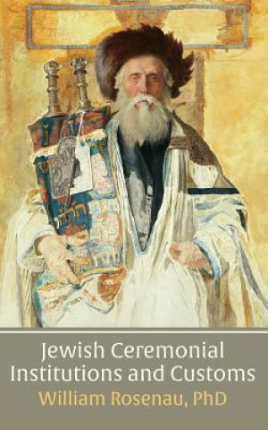 Kniha Jewish Ceremonial Institutions and Customs William Rosenau Phd