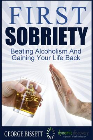 Book First Sobriety: : Beating Alcoholism And Gaining Your Life Back George Bissett