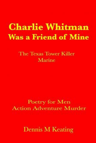 Carte Charlie Whitman Was a Friend of Mine: The Texas Tower Killer Marine Dennis M Keating