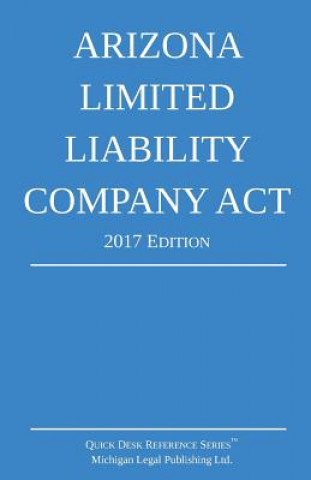 Kniha Arizona Limited Liability Company Act; 2017 Edition Michigan Legal Publishing Ltd