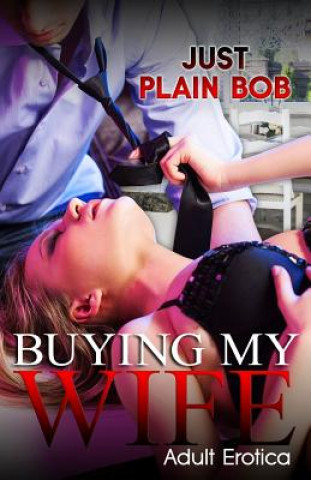 Könyv Buying My Wife: Adult Erotica Just Plain Bob