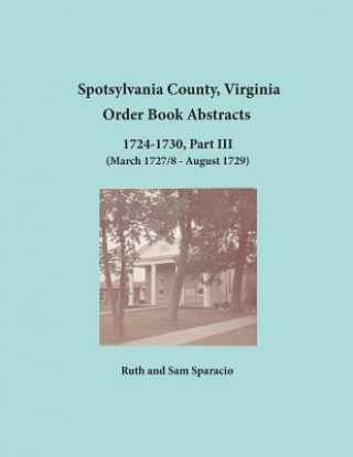 Kniha Spotsylvania County, Virginia Order Book Abstracts 1724-1730, Part III Ruth Sparacio