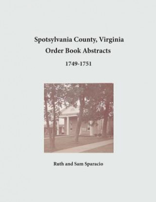 Kniha Spotsylvania County, Virginia Order Book Abstracts 1749-1751 Ruth Sparacio