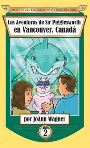 Könyv Aventuras de Sir Pigglesworth en Vancouver, Canada Joann Wagner