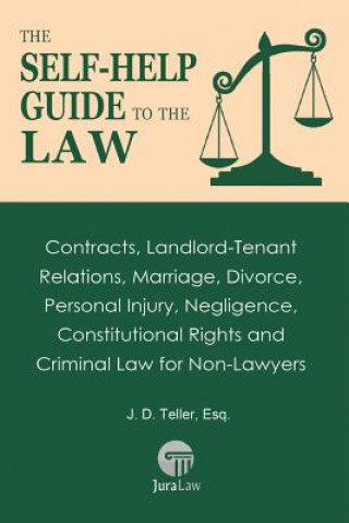 Książka The Self-Help Guide to the Law: Contracts, Landlord-Tenant Relations, Marriage, Divorce, Personal Injury, Negligence, Constitutional Rights and Crimin J D Teller