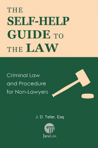 Kniha The Self-Help Guide to the Law: Criminal Law and Procedure for Non-Lawyers J D Teller Esq