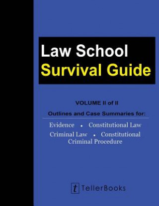 Kniha Law School Survival Guide (Volume II of II): Outlines and Case Summaries for Evidence, Constitutional Law, Criminal Law, Constitutional Criminal Proce J Teller