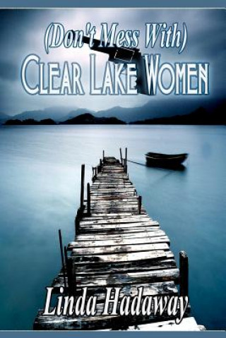 Книга (Don't Mess With) Clear Lake Women Linda Hadaway