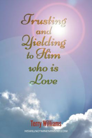 Kniha Trusting and Yielding to Him who is Love Terry Williams