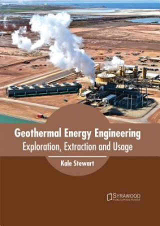 Könyv Geothermal Energy Engineering: Exploration, Extraction and Usage Kale Stewart