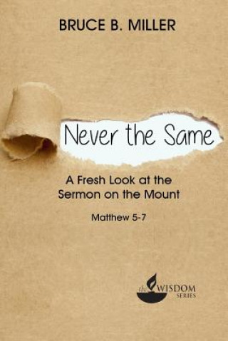 Βιβλίο Never the Same: A Fresh Look at the Sermon on the Mount Bruce B Miller