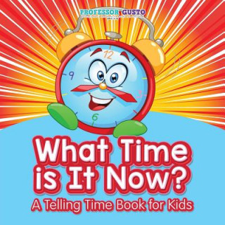 Könyv What Time Is It Now? - A Telling Time Book for Kids Professor Gusto