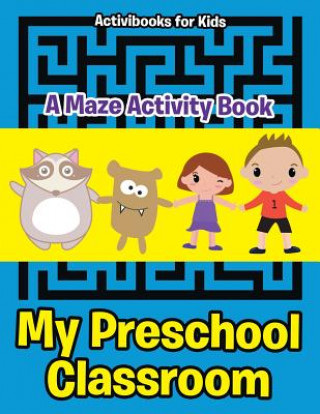 Kniha My Preschool Classroom - A Maze Activity Book Activibooks For Kids