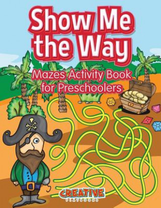 Kniha Show Me the Way Mazes Activity Book for Preschoolers CREATIVE