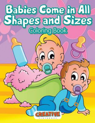 Kniha Babies Come in All Shapes and Sizes Coloring Book Creative Playbooks