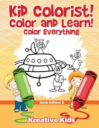 Könyv Kid Colorist! Color and Learn! Color Everything Book Edition 3 Kreative Kids
