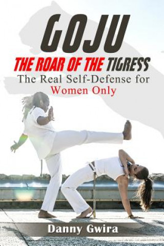 Kniha Goju: The Roar of the Tigress: The real self-defense for women only Danny Gwira