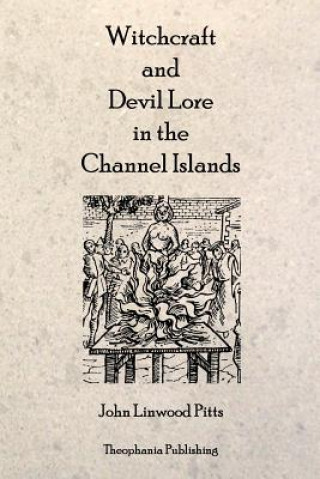 Könyv Witchcraft and Devil Lore in the Channel Islands John Linwood Pitts