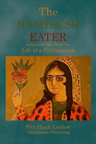 Kniha The Hasheesh Eater: being passages from the Life of a Pythagorean Fitz Hugh Ludlow