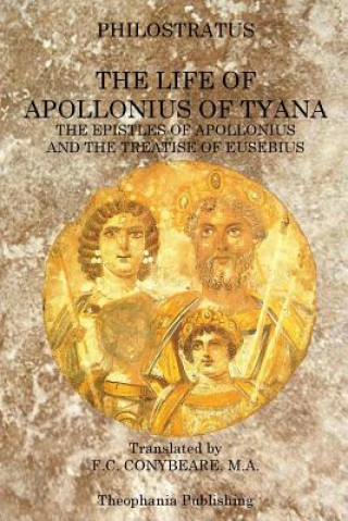 Könyv The Life of Apollonius of Tyana: The Epistles of Apollonius and the Treatise of Eusebius M a F C Conybeare