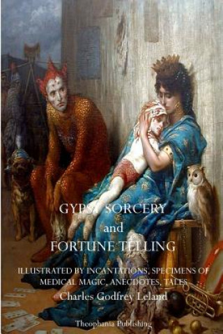 Kniha Gypsy Sorcery and Fortune Telling Charles Godfrey Leland