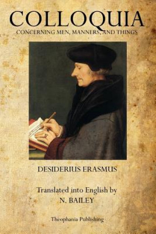 Carte Colloquia: Concerning Men, Manners, and Things Desiderius Erasmus