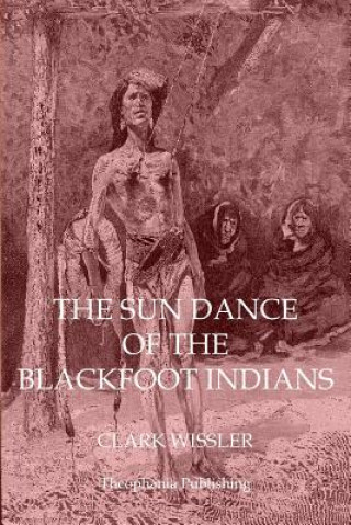 Kniha The Sun Dance of the Blackfoot Indians Clark Wissler
