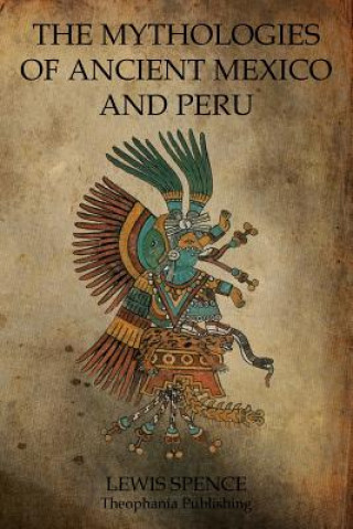 Книга The Mythologies Of Ancient Mexico And Peru Lewis Spence
