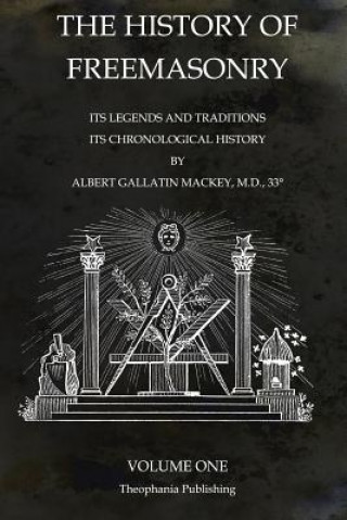 Kniha The History of Freemasonry Volume 1: Its Legends and Traditions, Its Chronological History Albert Gallatin Mackey