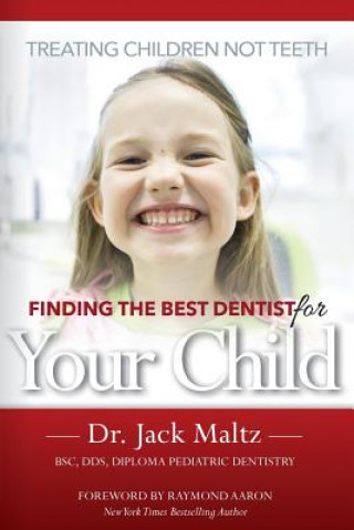 Könyv Finding the Best Dentist For Your Child: Treating Children, Not Teeth Dr Jack Maltz