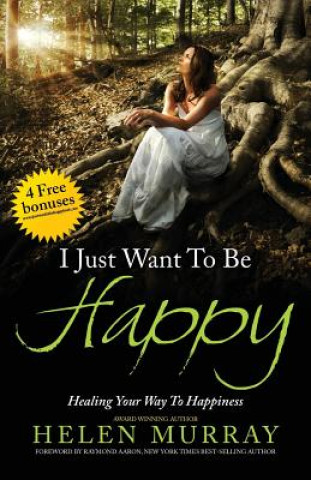 Kniha I Just Want to Be Happy: Healing Your Way to Happiness Helen Murray