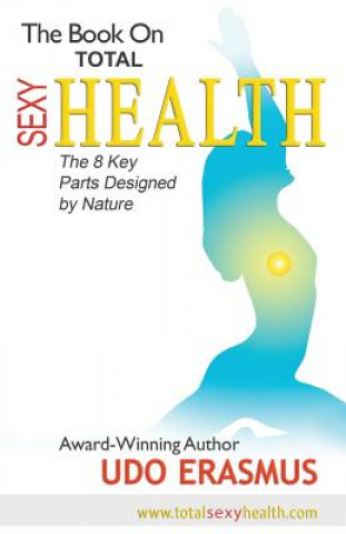 Könyv The Book on Total Sexy Health: The 8 Key Steps Designed by Nature Udo Erasmus