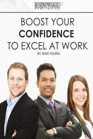 Kniha Boost Your Confidence To Excel At Work Experience Everything Publishing